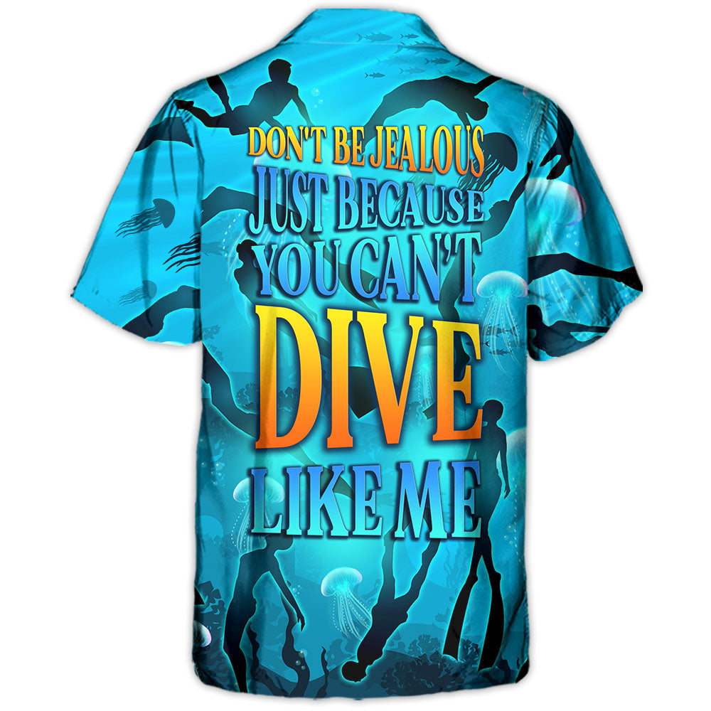 Freediving Don't Be Jealous Just Because You Can't Dive Like Me - Hawaiian Shirt