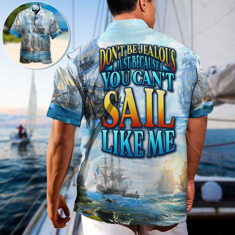 Sailing Don't Be Jealous Just Because You Can't Sail Like Me - Hawaiian Shirt
